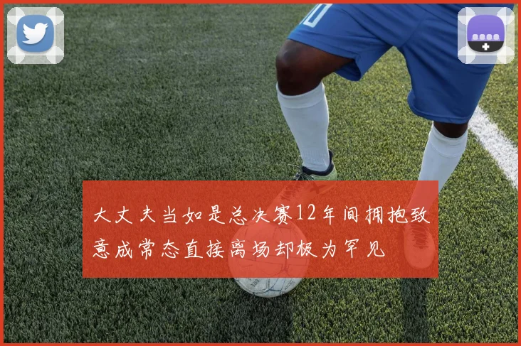 大丈夫当如是总决赛12年间拥抱致意成常态直接离场却极为罕见