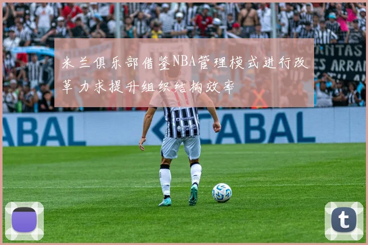 米兰俱乐部借鉴NBA管理模式进行改革力求提升组织结构效率